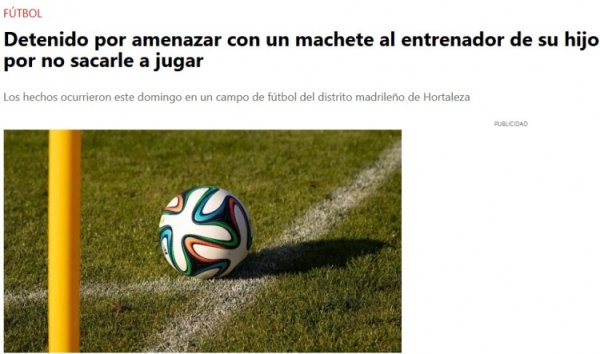 Every article: A Spanish man was arrested for threatening the coach with a knife because his son was not given a chance to play.